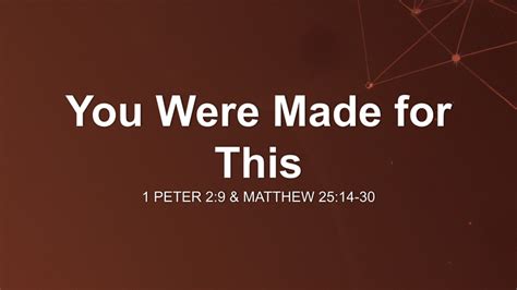 You Were Made For This Sermon By Sermon Research Assistant 1 Peter 29