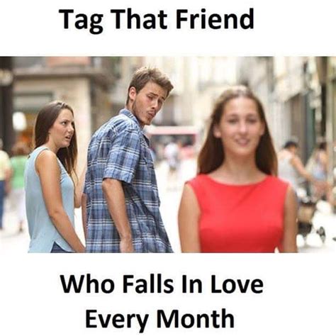 Tag That Friend Who Falls In Love Every Month Distracted