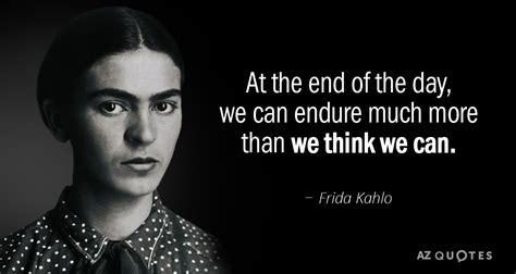 Frida Kahlo Quote At The End Of The Day We Can Endure