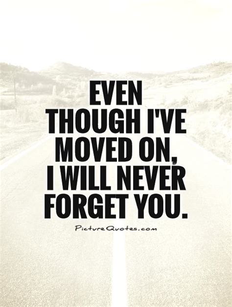 Even Though Ive Moved On I Will Never Forget You Picture Quotes
