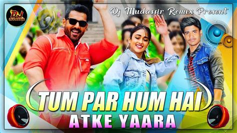 Tum Par Hum Hai Atke Yaara Dj Mix Tik Tok Viral Song Neha Kakkar Dj Mudassir Mix Youtube