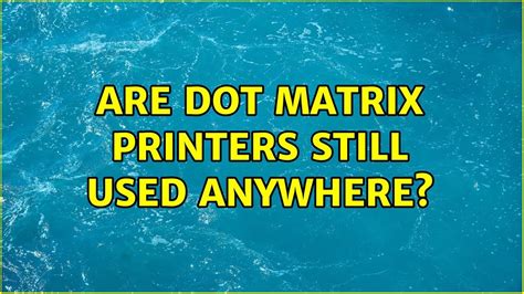 Are Dot Matrix Printers Still Used Anywhere 16 Solutions Youtube