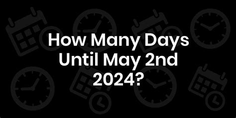 How Many Days Until May 2 2024 Datedatego