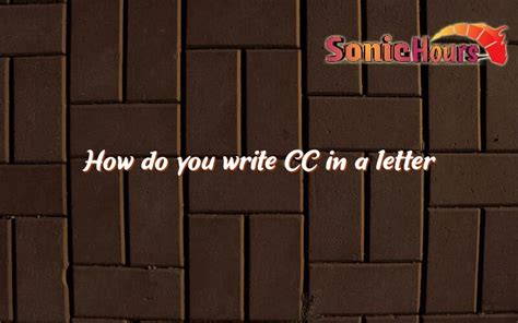 How Do You Write Cc In A Letter Sonic Hours
