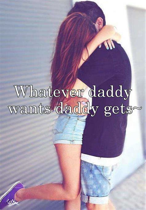 Whatever Daddy Wants Daddy Gets