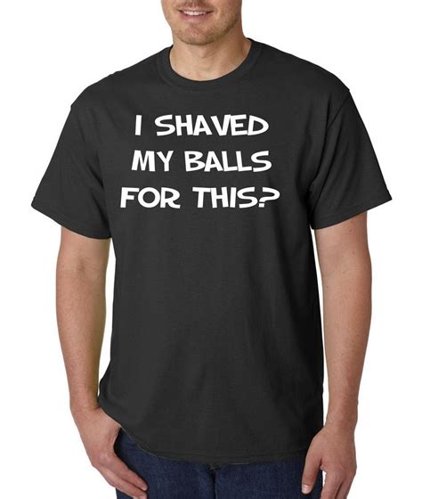 I Shaved My Balls For This Funny Rude Adult Offensive T Shirt Etsy