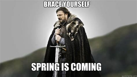 Spring Is Coming Brace Yourself Ned Stark Winter Is Coming Quickmeme