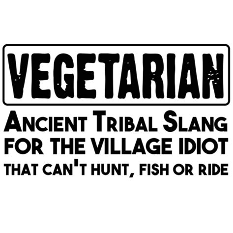 Vegetarian Ancient Tribal Slang For The Village Idiot Who Cant Hunt