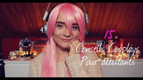 15 Conseils Cosplay Pour Débutants Youtube