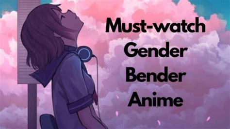 6 Best Gender Bender Anime You Cannot Miss 2022 Japan Truly