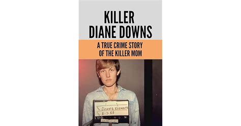 Killer Diane Downs A True Crime Story Of The Killer Mom Killer Mom