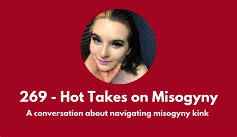 Hot Takes On Misogyny A Podcast About Navigating Misogyny Kink