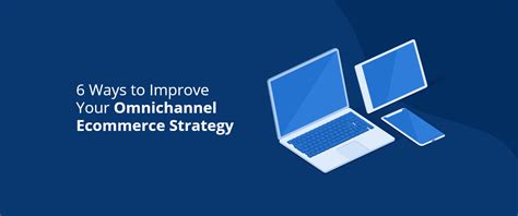 6 Ways To Improve Your Omnichannel Ecommerce Strategy Devrix