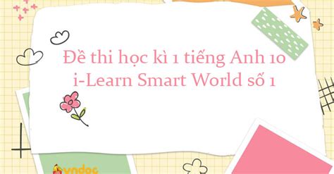 Đề Thi Học Kì 1 Tiếng Anh 10 I Learn Smart World Số 1 Vn