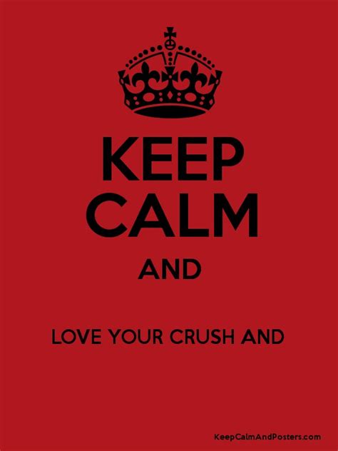 Keep Calm And Love Your Crush And Keep Calm And Posters Generator