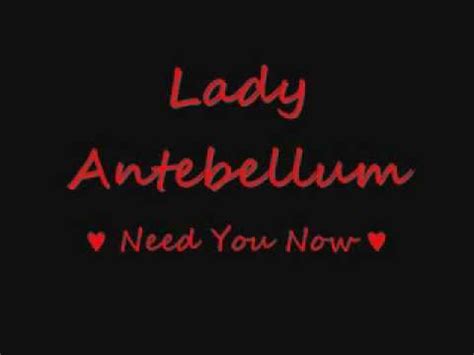 But you do it anyway because it's the only thing that's going to give you any relief in that moment. (source need you now songfacts). Lady Antebellum - Need You Now - Lyrics. - YouTube