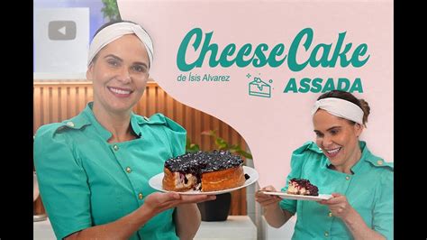 Cheesecake Assada Chef Ísis Alvarez YouTube