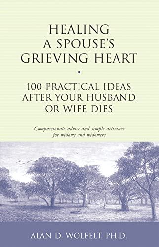 Healing A Spouses Grieving Heart 100 Practical Ideas After Your