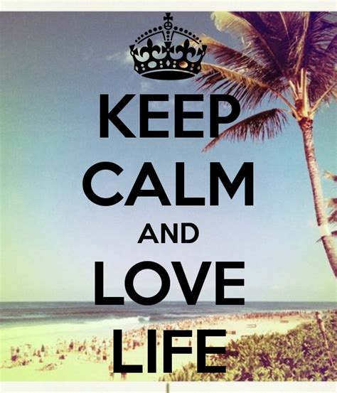 Keep Calm And Love Life Keep Calm Keep Calm Pictures Keep Calm Quotes