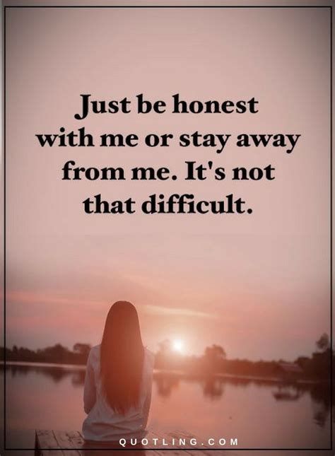 Stay with me always, my sweet, my love. Quotes Just be honest with me or stay away from me. It's ...