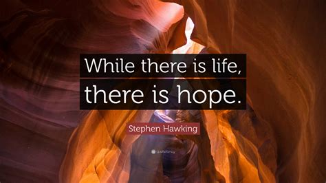 Stephen Hawking Quote “while There Is Life There Is Hope”