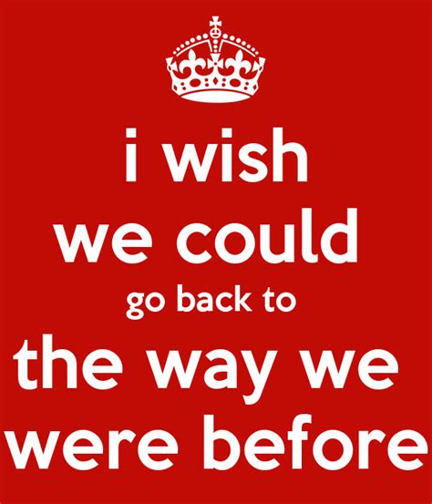 I Wish We Could Go Back To The Way We Were Before Poster