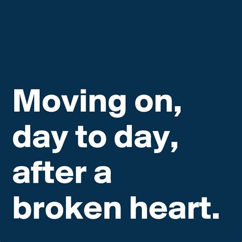 Moving On Day To Day After A Broken Heart Post By Andshecame On