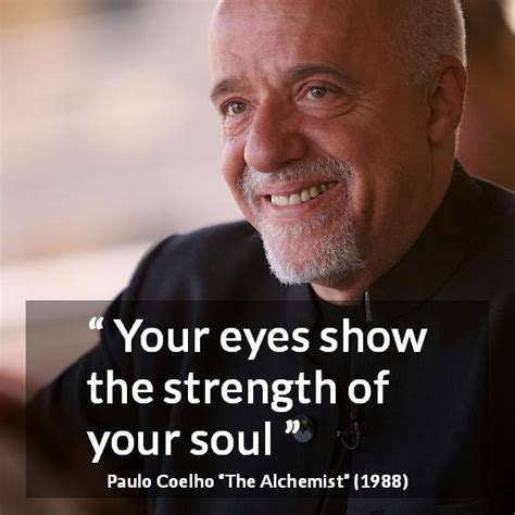 Paulo Coelho Your Eyes Show The Strength Of Your Soul