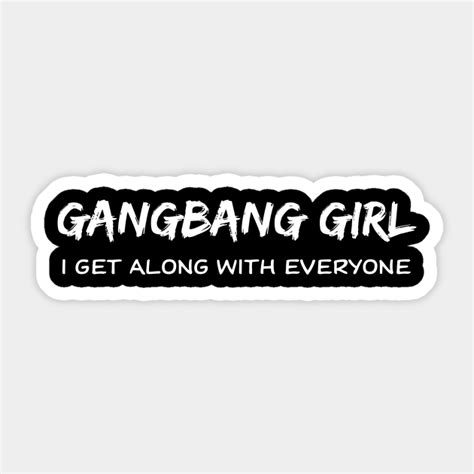 gangbang girl i get along with everyone gangbang sticker teepublic