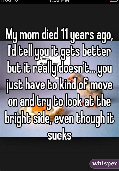 My Mom Died 11 Years Ago Id Tell You It Gets Better But It Really Doesnt You Just Have To