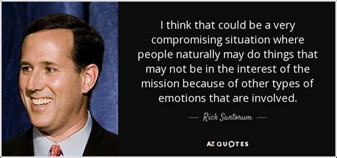 Rick Santorum Quote I Think That Could Be A Very Compromising