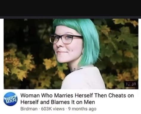 Woman Who Marries Herself Then Cheats On Herself And Blames It On Men