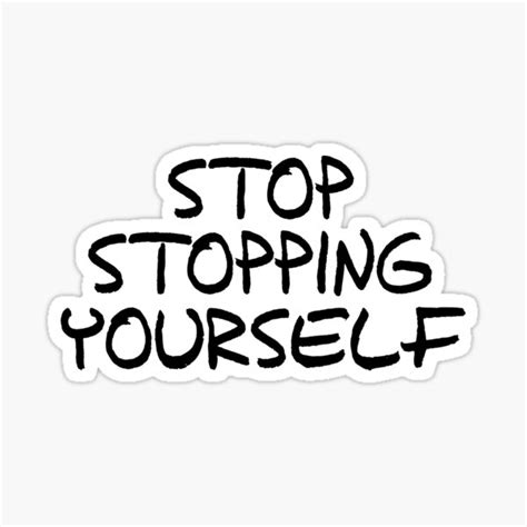 Stop Stopping Yourself Sticker By Psyduck25 Redbubble