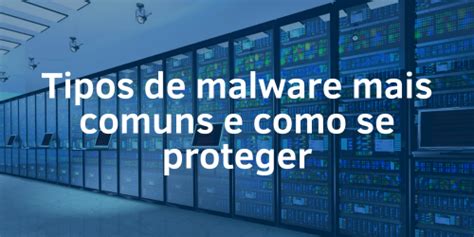 Tipos De Malware Mais Comuns E Como Se Proteger