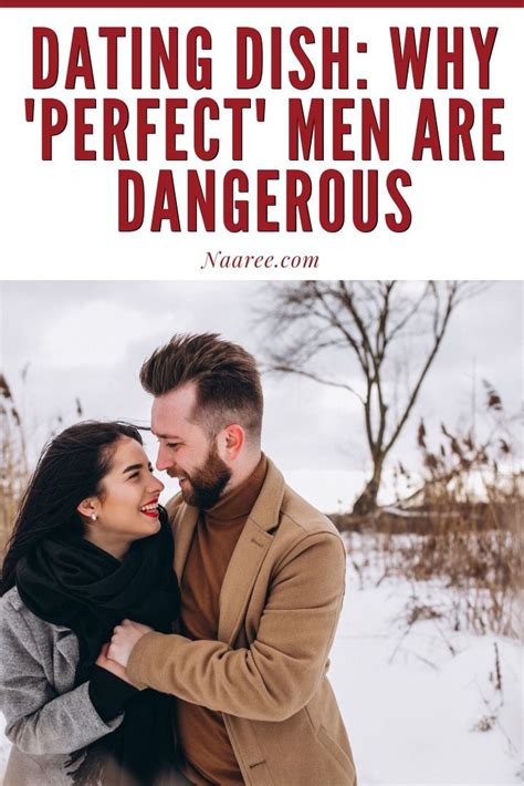 Dating Dish Why Perfect Men Are Dangerous Perfect