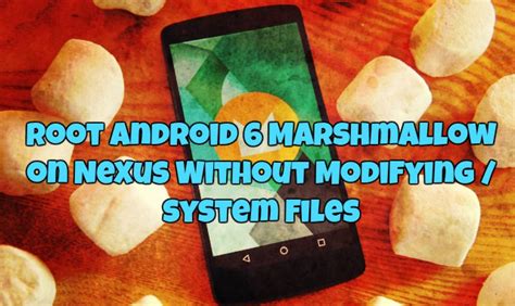 Root Android 6 Marshmallow On Nexus Without Modifying System Files