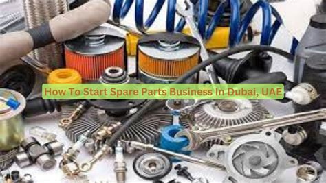 How To Start Spare Parts Business In Dubai Uae Company Setup