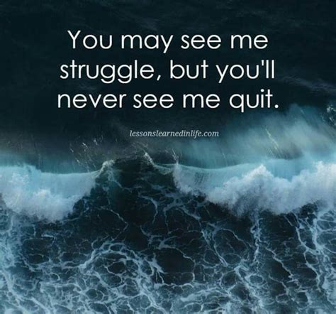 You May See Me Struggle But You Will Never See Me Quit Quotes Words