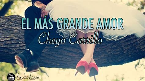 Cheyo Carrillo El Mas Grande Amor Letra 2017 Youtube