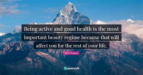 Being Active And Good Health Is The Most Important Beauty Regime Becau Quote By Kate Hudson