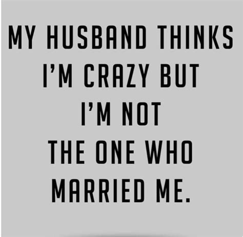 My Husband Thinks I M Crazy But I M Not The One Who Married Me