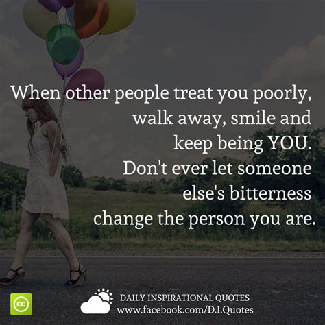 When Other People Treat You Poorly Walk Away Smile And Keep Being You