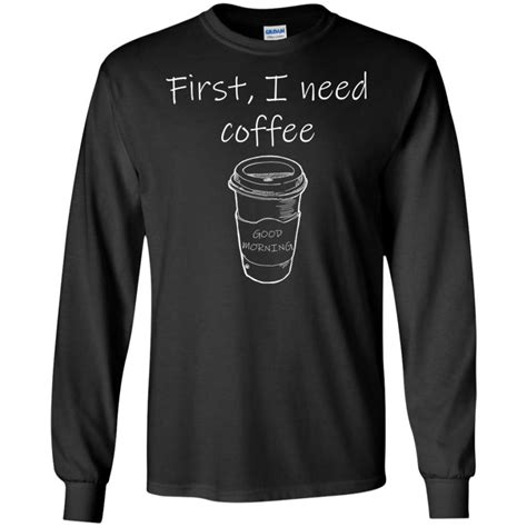 First I Need Coffee Good Morning Shirt