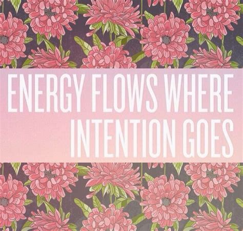 In a nutshell this law says ~. Energy flows where intention goes | Inspirational words ...