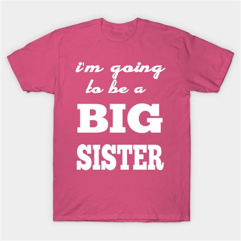 I M Going To Be A Big Sister Im Going To Be A Big Sister T Shirt Teepublic