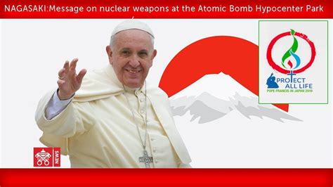 Pope Francis Nagasaki Message On Nuclear Weapons 2019 11 24 Youtube