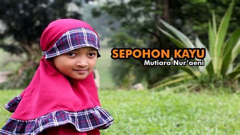 Kumpulan lirik lagu indonesia terbaru, lirik lagu peterpan, lirik lagu ungu, lirik lagu gigi, lirik lagu slank, lirik lagu iwan fals, lirik lagu cokelat, lirik lagu sepohon kayu daunnya rimbun lebat bunganya serta buahnya walaupun hidup seribu tahun bila tak sembahyang apa gunanya 2x. Sepohon Kayu Lagu Islami Cover Mutiara - YouTube