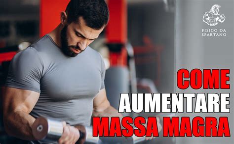 Come Aumentare Massa Magra Fisico Da Spartano