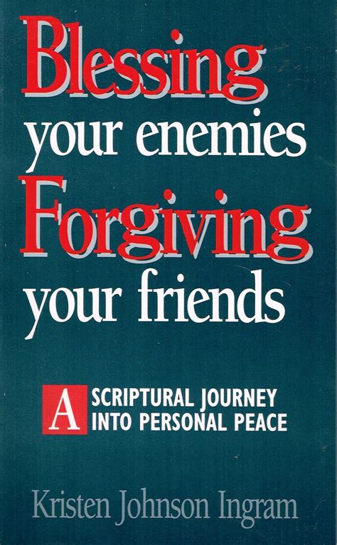 Blessing Your Enemies Forgiving Your Friends A Scriptual Journey