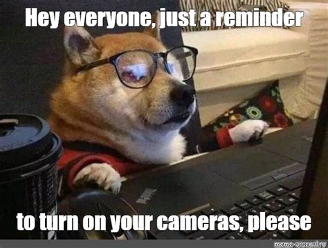 meme hey everyone just a reminder to turn on your cameras please all templates meme